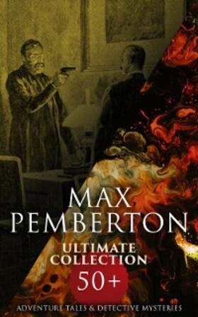 Pemberton |  Max Pemberton Ultimate Collection: 50+ Adventure Tales & Detective Mysteries | eBook | Sack Fachmedien