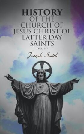 Smith / Roberts |  History of the Church of Jesus Christ of Latter-day Saints (Vol. 1-7) | eBook | Sack Fachmedien