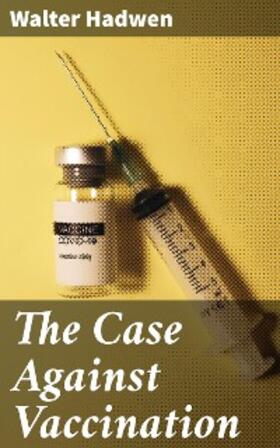 Hadwen |  The Case Against Vaccination | eBook | Sack Fachmedien