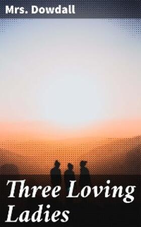 Dowdall |  Three Loving Ladies | eBook | Sack Fachmedien