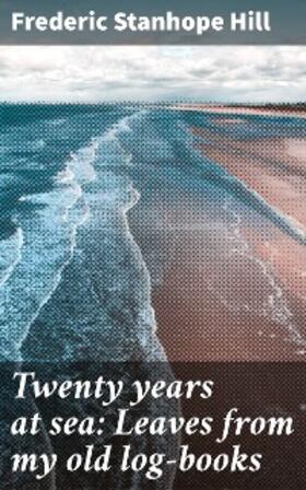 Hill |  Twenty years at sea: Leaves from my old log-books | eBook | Sack Fachmedien