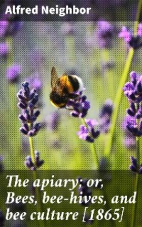 Neighbor |  The apiary; or, Bees, bee-hives, and bee culture [1865] | eBook | Sack Fachmedien