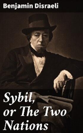 Disraeli |  Sybil, or The Two Nations | eBook | Sack Fachmedien