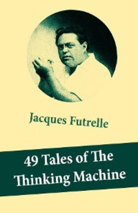 Futrelle |  49 Tales of The Thinking Machine (49 detective stories featuring Professor Augustus S. F. X. Van Dusen, also known as "The Thinking Machine") | eBook | Sack Fachmedien