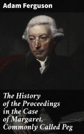Ferguson |  The History of the Proceedings in the Case of Margaret, Commonly Called Peg | eBook | Sack Fachmedien