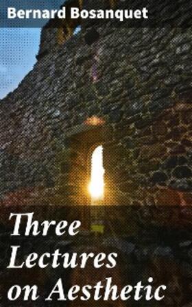 Bosanquet |  Three Lectures on Aesthetic | eBook | Sack Fachmedien