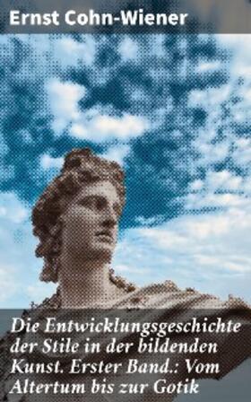 Cohn-Wiener |  Die Entwicklungsgeschichte der Stile in der bildenden Kunst. Erster Band.: Vom Altertum bis zur Gotik | eBook | Sack Fachmedien
