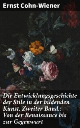 Cohn-Wiener |  Die Entwicklungsgeschichte der Stile in der bildenden Kunst. Zweiter Band.: Von der Renaissance bis zur Gegenwart | eBook | Sack Fachmedien