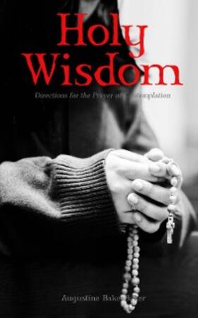 Baker / Sweeney / de Cressy |  Holy Wisdom: Directions for the Prayer of Contemplation | eBook | Sack Fachmedien