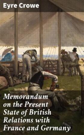Crowe |  Memorandum on the Present State of British Relations with France and Germany | eBook | Sack Fachmedien