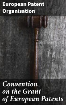 Organisation |  Convention on the Grant of European Patents | eBook | Sack Fachmedien