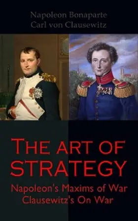 Bonaparte / Clausewitz |  The Art of Strategy: Napoleon's Maxims of War + Clausewitz's On War | eBook | Sack Fachmedien