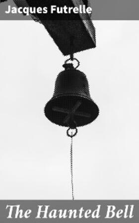 Futrelle |  The Haunted Bell | eBook | Sack Fachmedien
