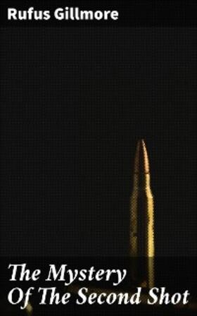 Gillmore |  The Mystery Of The Second Shot | eBook | Sack Fachmedien