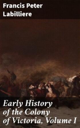 Labilliere |  Early History of the Colony of Victoria, Volume I | eBook | Sack Fachmedien