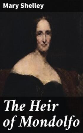 Shelley |  The Heir of Mondolfo | eBook | Sack Fachmedien