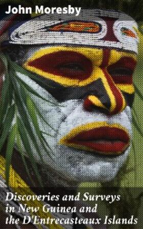 Moresby |  Discoveries and Surveys in New Guinea and the D'Entrecasteaux Islands | eBook | Sack Fachmedien