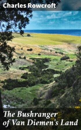 Rowcroft |  The Bushranger of Van Diemen's Land | eBook | Sack Fachmedien