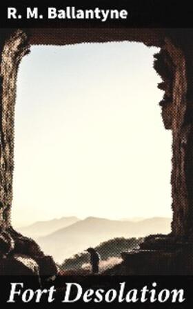 Ballantyne |  Fort Desolation | eBook | Sack Fachmedien