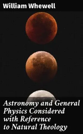 Whewell |  Astronomy and General Physics Considered with Reference to Natural Theology | eBook | Sack Fachmedien