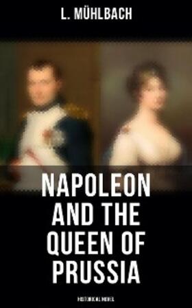 Mühlbach |  Napoleon and the Queen of Prussia (Historical Novel) | eBook | Sack Fachmedien