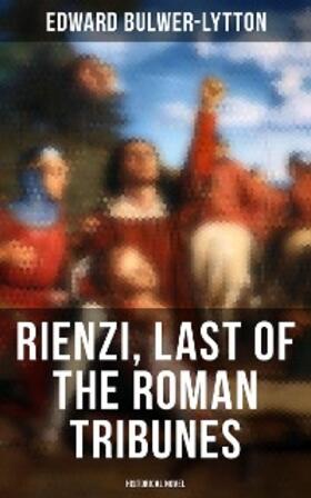 Bulwer-Lytton |  Rienzi, Last of the Roman Tribunes (Historical Novel) | eBook | Sack Fachmedien
