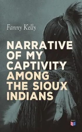 Kelly |  Narrative of My Captivity Among the Sioux Indians | eBook | Sack Fachmedien