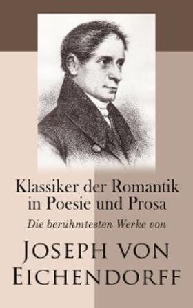 Eichendorff |  Klassiker der Romantik in Poesie und Prosa: Die berühmtesten Werke von Joseph von Eichendorff | eBook | Sack Fachmedien