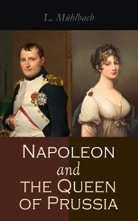 Mühlbach |  Napoleon and the Queen of Prussia | eBook | Sack Fachmedien