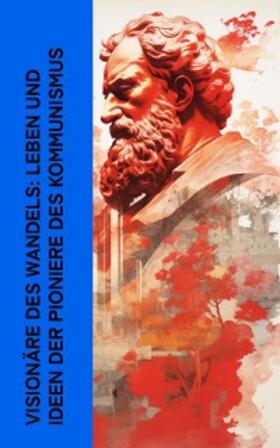 Kautsky / Trotzki / Bebel |  Visionäre des Wandels: Leben und Ideen der Pioniere des Kommunismus | eBook | Sack Fachmedien