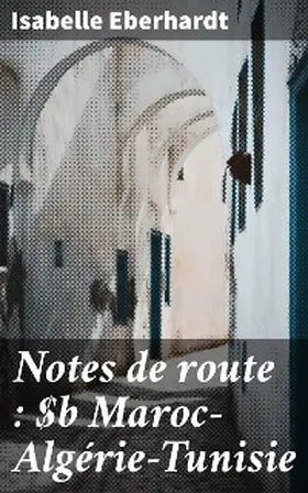 Eberhardt / Barrucand |  Notes de route : Maroc-Algérie-Tunisie | eBook | Sack Fachmedien