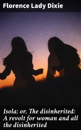 Dixie |  Isola; or, The disinherited: A revolt for woman and all the disinherited | eBook | Sack Fachmedien