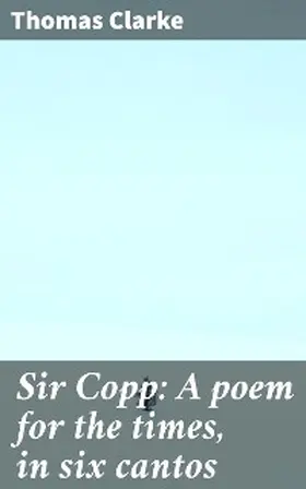 Clarke |  Sir Copp: A poem for the times, in six cantos | eBook | Sack Fachmedien