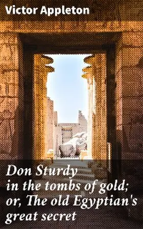 Appleton |  Don Sturdy in the tombs of gold; or, The old Egyptian's great secret | eBook | Sack Fachmedien