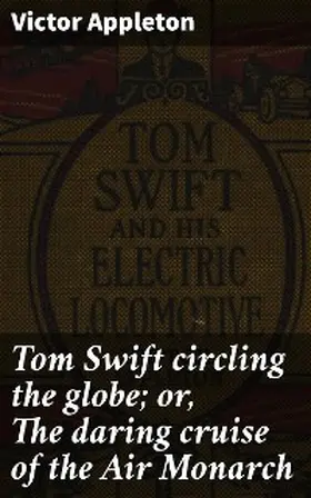 Appleton |  Tom Swift circling the globe; or, The daring cruise of the Air Monarch | eBook | Sack Fachmedien