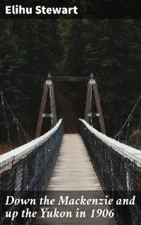 Stewart |  Down the Mackenzie and up the Yukon in 1906 | eBook | Sack Fachmedien