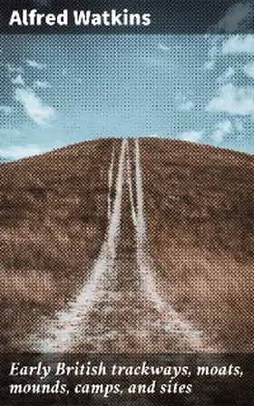 Watkins |  Early British trackways, moats, mounds, camps, and sites | eBook | Sack Fachmedien