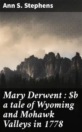 Stephens |  Mary Derwent : a tale of Wyoming and Mohawk Valleys in 1778 | eBook | Sack Fachmedien