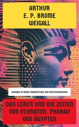 Weigall |  Das Leben und die Zeiten von Echnaton, Pharao von Ägypten | eBook | Sack Fachmedien