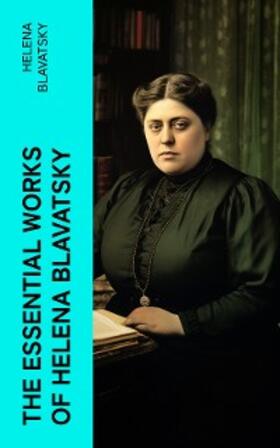 Blavatsky |  The Essential Works of Helena Blavatsky | eBook | Sack Fachmedien