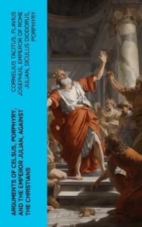 Tacitus / Josephus / Julian |  Arguments of Celsus, Porphyry, and the Emperor Julian, Against the Christians | eBook | Sack Fachmedien