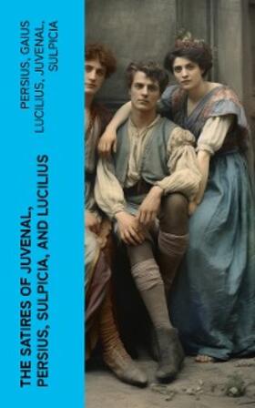Lucilius |  The Satires of Juvenal, Persius, Sulpicia, and Lucilius | eBook | Sack Fachmedien