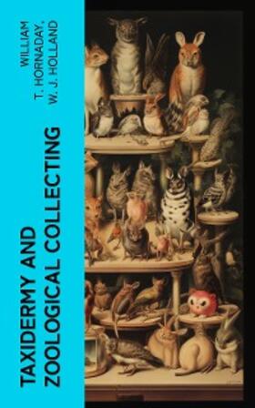 Hornaday / Holland |  Taxidermy and Zoological Collecting | eBook | Sack Fachmedien