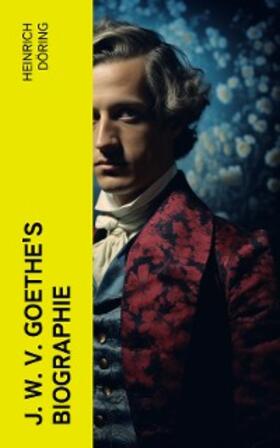 Döring |  J. W. v. Goethe's Biographie | eBook | Sack Fachmedien
