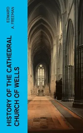 Freeman |  History of the Cathedral Church of Wells | eBook | Sack Fachmedien