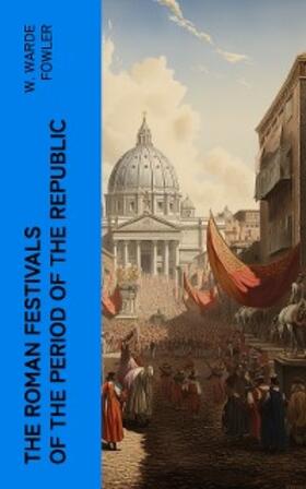 Fowler |  The Roman Festivals of the Period of the Republic | eBook | Sack Fachmedien