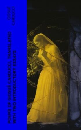 Carducci |  Poems of Giosuè Carducci, Translated with two introductory essays | eBook | Sack Fachmedien