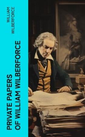 Wilberforce |  Private Papers of William Wilberforce | eBook | Sack Fachmedien