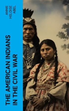 Abel |  The American Indians in the Civil War | eBook | Sack Fachmedien