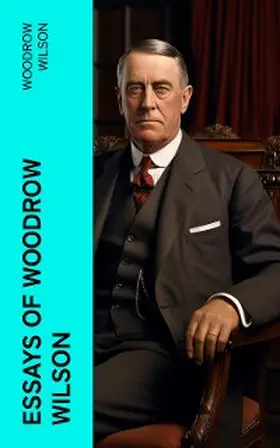 Wilson |  Essays of Woodrow Wilson | eBook | Sack Fachmedien